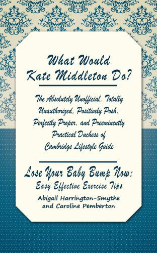 Lose Your Baby Bump Now Easy Effective Exercises (What Would Kate Middleton Do Duchess of Cambridge Lifestyle Guide Book )