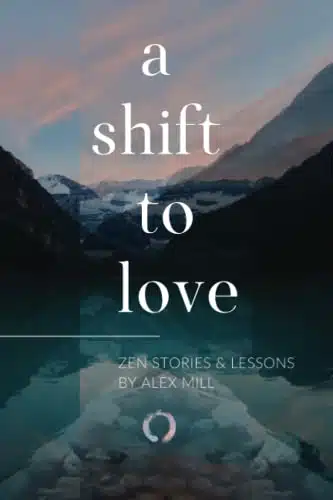 A Shift to Love Zen Stories and Lessons by Alex Mill