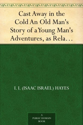 Cast Away in the Cold An Old Man's Story of a Young Man's Adventures, as Related by Captain John Hardy, Mariner