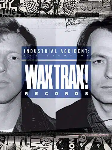 INDUSTRIAL ACCIDENT The Story of Wax Trax! Records