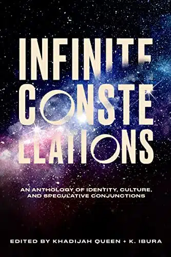 Infinite Constellations An Anthology of Identity, Culture, and Speculative Conjunctions