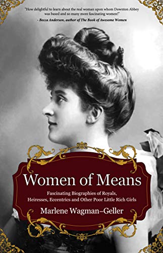 Women of Means The Fascinating Biographies of Royals, Heiresses, Eccentrics and Other Poor Little Rich Girls (Stories of the Rich & Famous, Famous Women) (Celebrating Women)