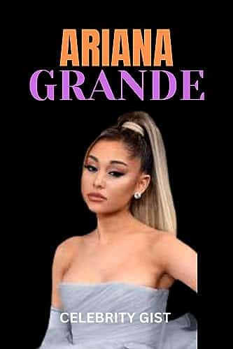 ARIANA GRANDE  A short biography about the Nickelodeon star and Singer Ariana Grande, the truth behind her divorce, and her new love interest, Ethan Slater (fun facts about influential women Book )