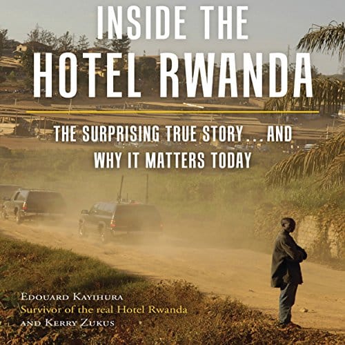 Inside the Hotel Rwanda The Surprising True Storyand Why It Matters Today