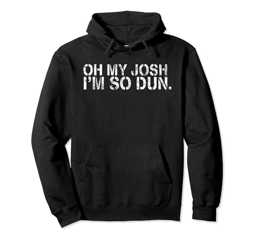 OH MY JOSH I'M SO DUN Pullover Hoodie