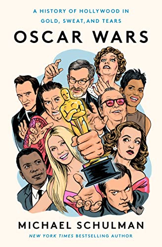 Oscar Wars A History of Hollywood in Gold, Sweat, and Tears