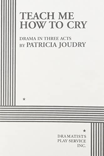 Teach Me How to Cry. (Acting Edition for Theater Productions)