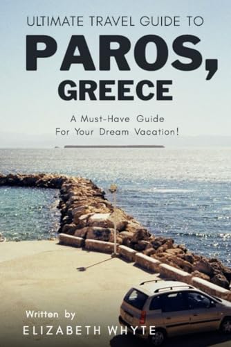 Ultimate Travel Guide to Paros, Greece   A Must Have Guide For Your Dream Vaca Must See, Do Activities! Top Attractions! Local Insider Tips! Family ... Beaches and Museums! (Travel Guide Handbooks)