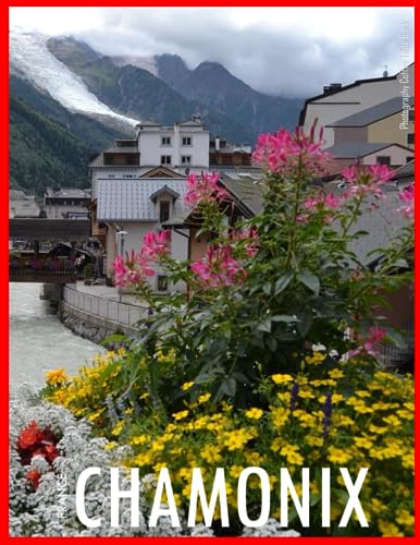 CHAMONIX FRANCE Photography Coffee Table Book Tourists Attractions A vibrant Tour of Chamonix,France Photography Coffee Table Book for People Of All ... Images () Paperback.June ,.