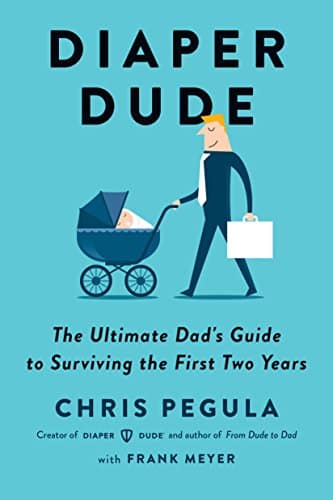 Diaper Dude The Ultimate Dad's Guide to Surviving the First Two Years