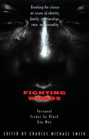 Fighting Words  Personal Essays by Black Gay Men  Breaking the Silence on Issues of Identity, Family Relationships, Race, and Sexuality