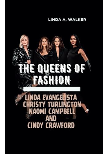 THE QUEENS OF FASHION Linda Evangelista, Christy Turlington, Naomi Campbell, and Cindy Crawford