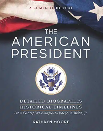 The American President Detailed Biographies, Historical Timelines, from George Washington to Joseph R. Biden, Jr.