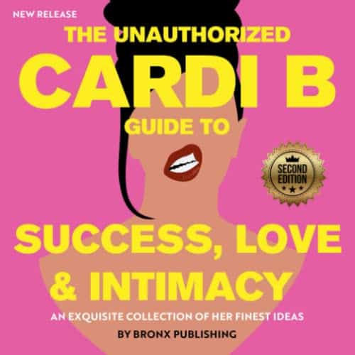 The Cardi B Guide to Success, Love & Intimacy   UNAUTHORIZED An Exquisite Collection of Her Finest Ideas