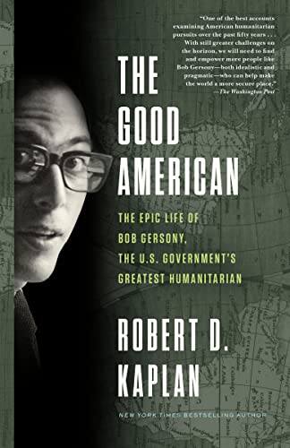 The Good American The Epic Life of Bob Gersony, the U.S. Government's Greatest Humanitarian