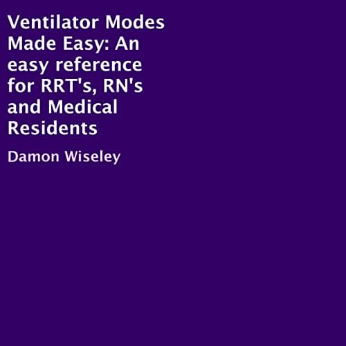 Ventilator Modes Made Easy An Easy Reference for RRT's, RN's and Medical Residents
