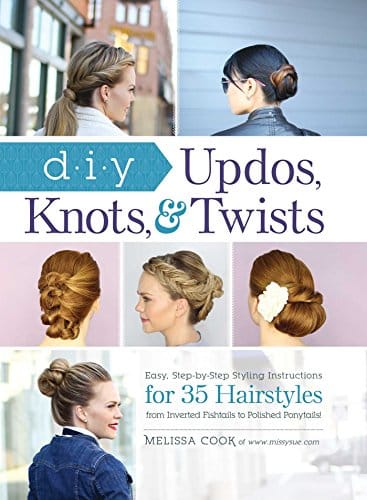 DIY Updos, Knots, & Twists Easy, Step by Step Styling Instructions for Hairstylesfrom Inverted Fishtails to Polished Ponytails!