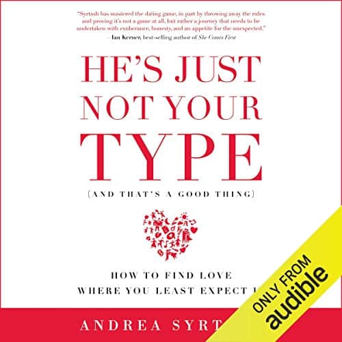 He's Just Not Your Type (And That's a Good Thing) How to Find Love Where You Least Expect It