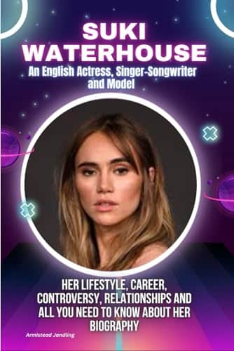 SUKI WATERHOUSE AN ENGLISH ACTRESS, SINGER SONGWRITER AND MODEL HER LIFESTYLE, CAREER, CONTROVERSY, RELATIONSHIPS AND ALL YOU NEED TO KNOW ABOUT HER BIOGRAPHY