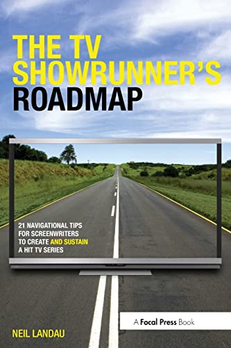 The TV Showrunner's Roadmap Navigational Tips for Screenwriters to Create and Sustain a Hit TV Series